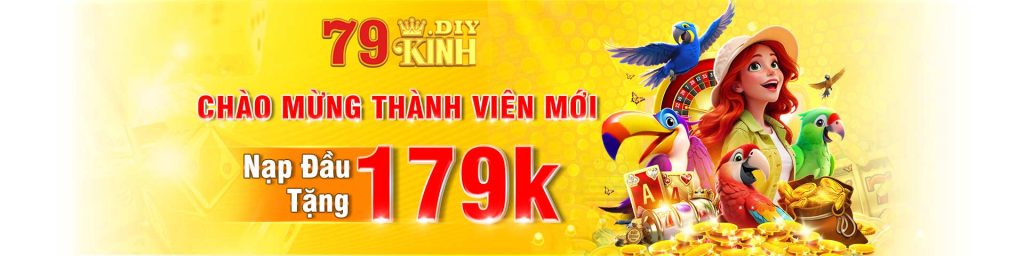 79kinh chào mừng thành viên mới nạp đầu tặng 179k